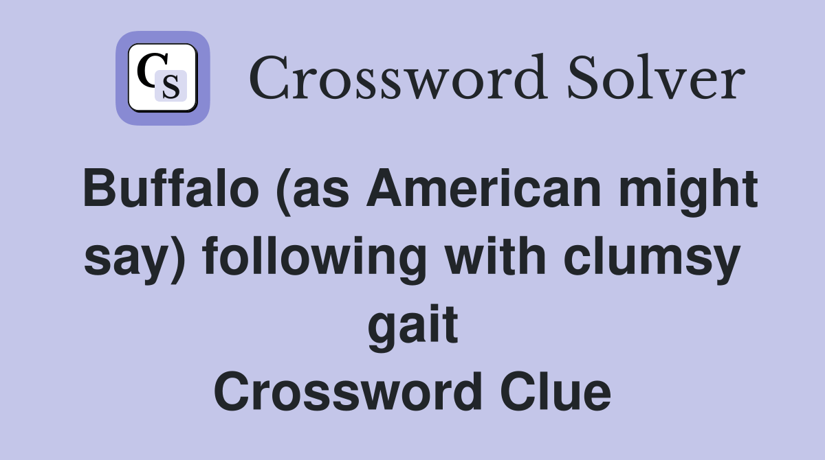 Buffalo (as American might say) following with clumsy gait Crossword